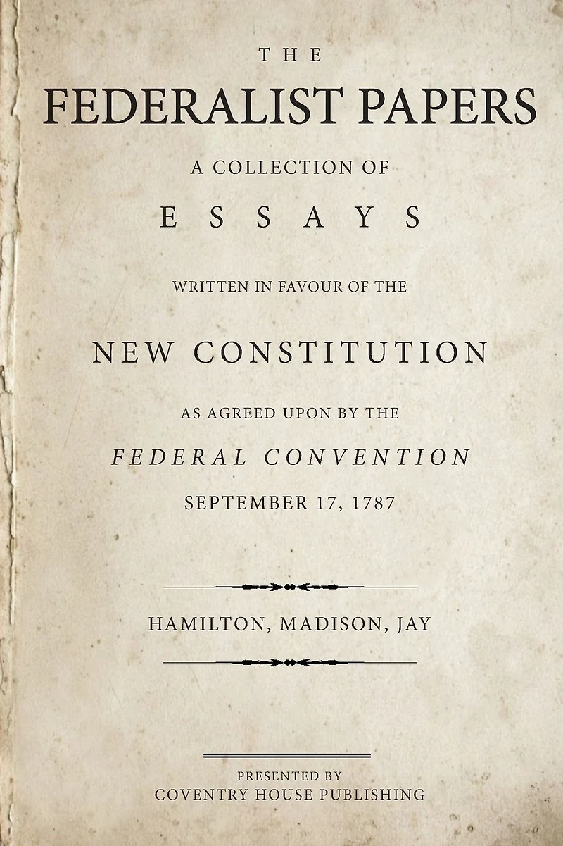 The Federalist Papers: A Collection of Essays Written in Favour of the New Constitution