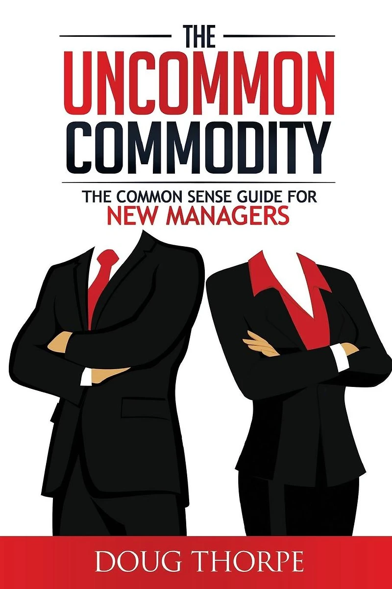 The Uncommon Commodity: Common Sense Guide for New Managers