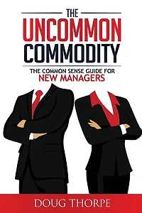 The Uncommon Commodity: Common Sense Guide for New Managers