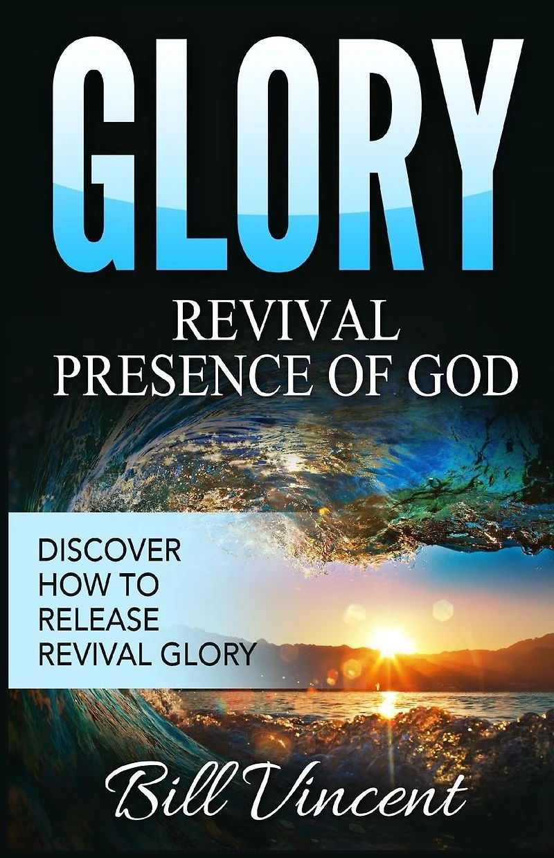 Glory: Revival Presence of God: Discover How to Release Glory
