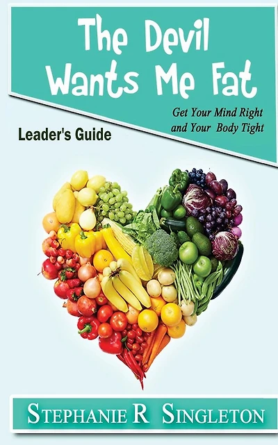 The Devil Wants Me Fat: Get Your Mind Right and Your Body Tight Leader's Guide