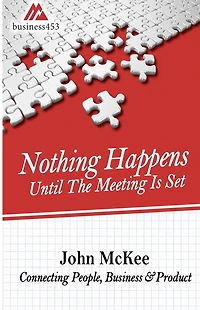 Nothing Happens Until The Meeting Is Set: Connecting People, Business, & Products