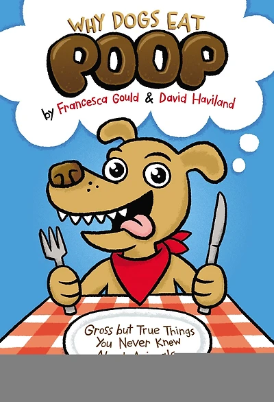 Why Dogs Eat Poop: Gross but True Things You Never Knew About Animals