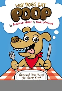 Why Dogs Eat Poop: Gross but True Things You Never Knew About Animals