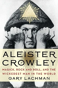 Aleister Crowley: Magick, Rock and Roll, the Wickedest Man World