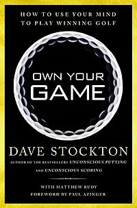 Own Your Game: How to Use Your Mind to Play Winning Golf