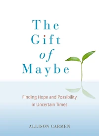 The Gift of Maybe: Finding Hope and Possibility Uncertain Times