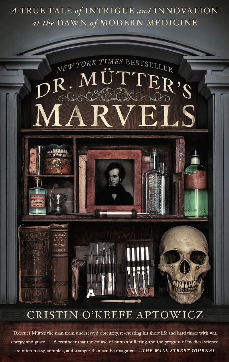 Dr. Mutter's Marvels: A True Tale of Intrigue and Innovation at the Dawn Modern Medicine