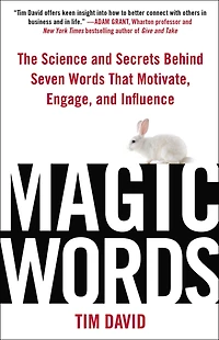 Magic Words: The Science and Secrets Behind Seven Words That Motivate, Engage, Influence