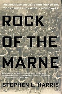 Rock of the Marne: American Soldiers Who Turned Tide Against Kaiser World War I