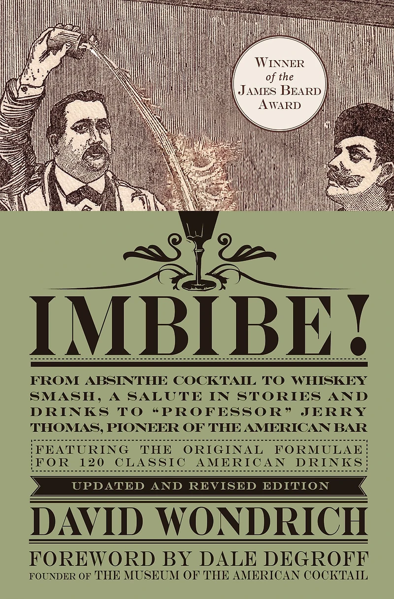 Imbibe! Updated and Revised Edition: From Absinthe Cocktail to Whiskey Smash, a Salute Stories Drinks "Professor" Jerry Thomas, Pioneer of the American Bar