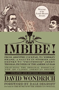 Imbibe! Updated and Revised Edition: From Absinthe Cocktail to Whiskey Smash, a Salute Stories Drinks "Professor" Jerry Thomas, Pioneer of the American Bar