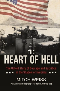 the Heart of Hell: Untold Story Courage and Sacrifice Shadow Iwo Jima