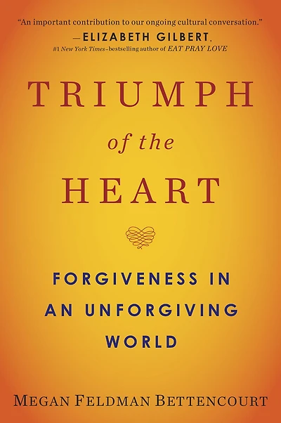 Triumph of the Heart: Forgiveness an Unforgiving World