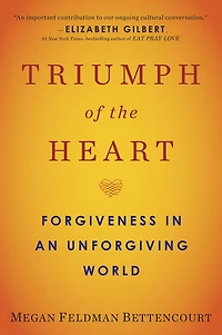 Triumph of the Heart: Forgiveness an Unforgiving World