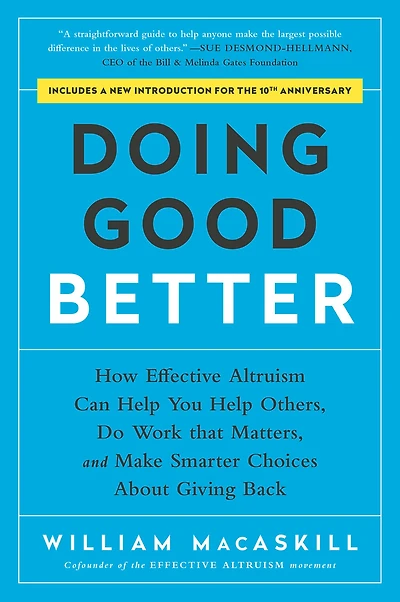Doing Good Better: How Effective Altruism Can Help You Others, Do Work that Matters, and Make Smarter Choices about Giving Back