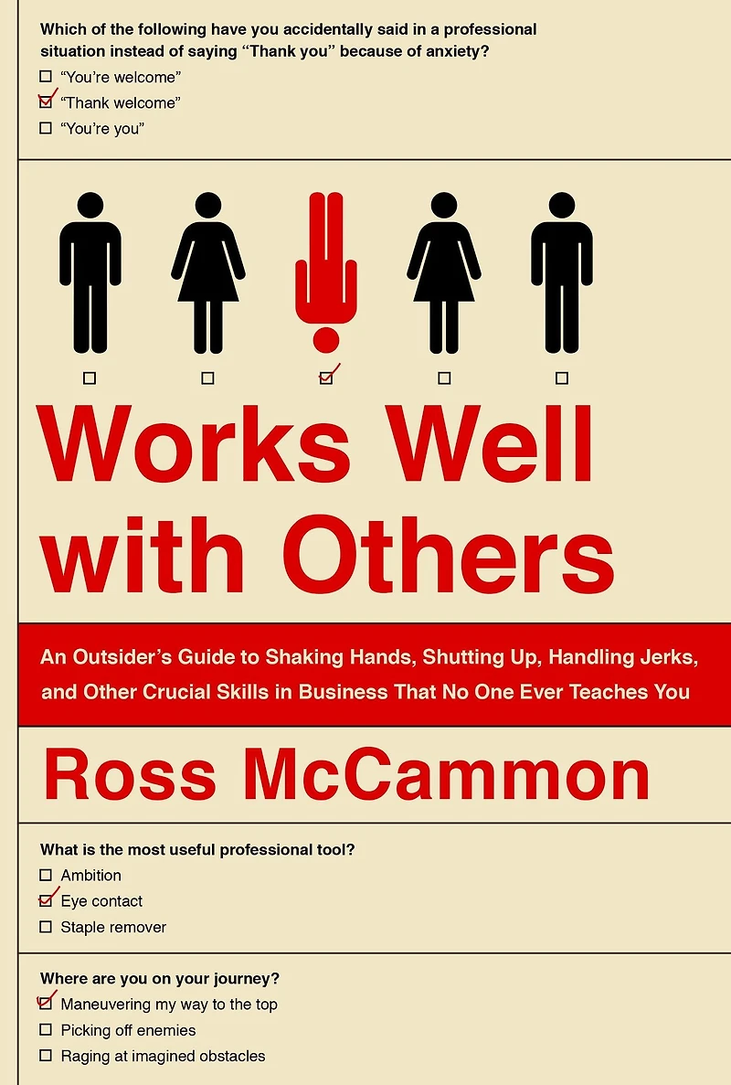 Works Well with Others: An Outsider's Guide to Shaking Hands, Shutting Up, Handling Jerks, and Other Crucial Skills Business That No One Ever Teaches You