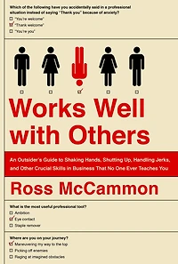 Works Well with Others: An Outsider's Guide to Shaking Hands, Shutting Up, Handling Jerks, and Other Crucial Skills Business That No One Ever Teaches You