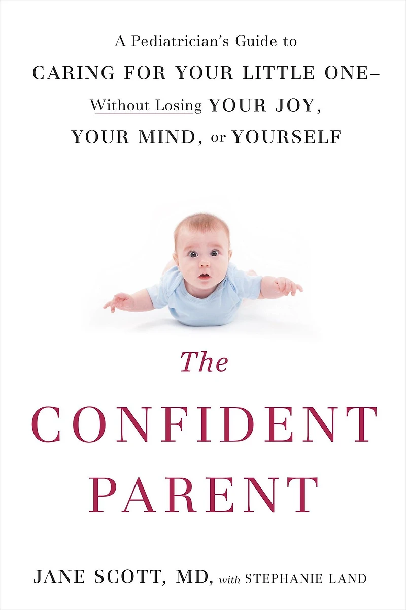 The Confident Parent: A Pediatrician's Guide to Caring for Your Little One: Without Losing Joy, Mind, or Yourself