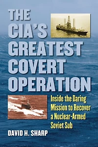 the CIA's Greatest Covert Operation: Inside Daring Mission to Recover a Nuclear-Armed Soviet Sub