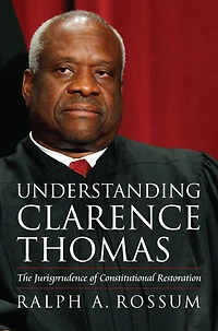 Understanding Clarence Thomas: The Jurisprudence of Constitutional Restoration