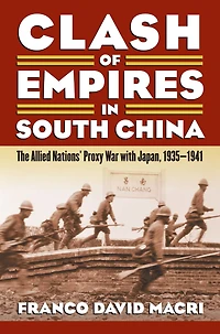 Clash of Empires in South China: The Allied Nations' Proxy War with Japan, 1935-1941