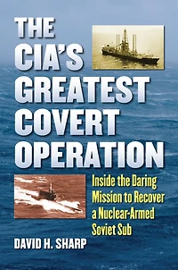 the CIA's Greatest Covert Operation: Inside Daring Mission to Recover a Nuclear-Armed Soviet Sub