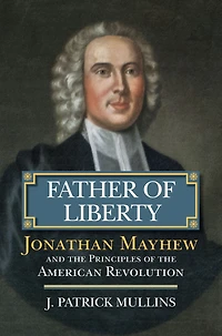 Father of Liberty: Jonathan Mayhew and the Principles of the American Revolution