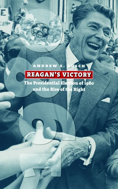 Reagan's Victory: the Presidential Election of 1980 and Rise Right