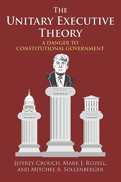 The Unitary Executive Theory: A Danger to Constitutional Government