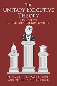 The Unitary Executive Theory: A Danger to Constitutional Government