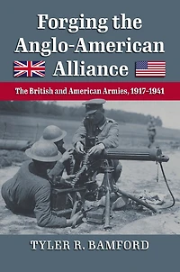 Forging The Anglo-American Alliance: British and American Armies, 1917-1941