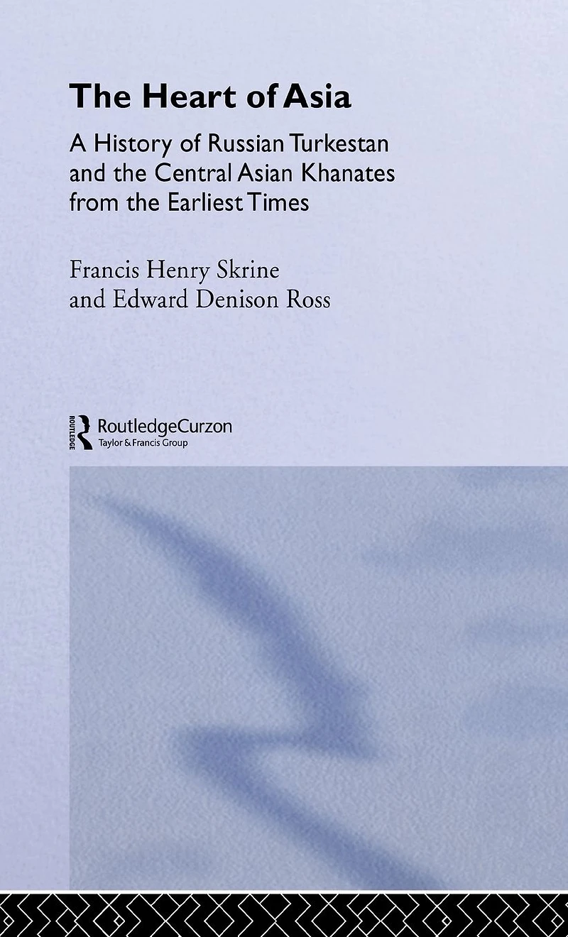 the Heart of Asia: A History Russian Turkestan and Central Asian Khanates from Earliest Times