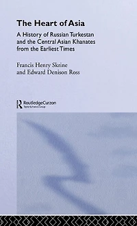 the Heart of Asia: A History Russian Turkestan and Central Asian Khanates from Earliest Times