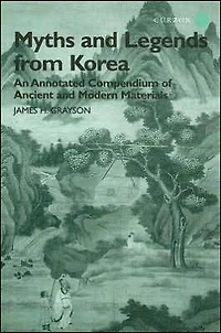 Myths and Legends from Korea: An Annotated Compendium of Ancient Modern Materials