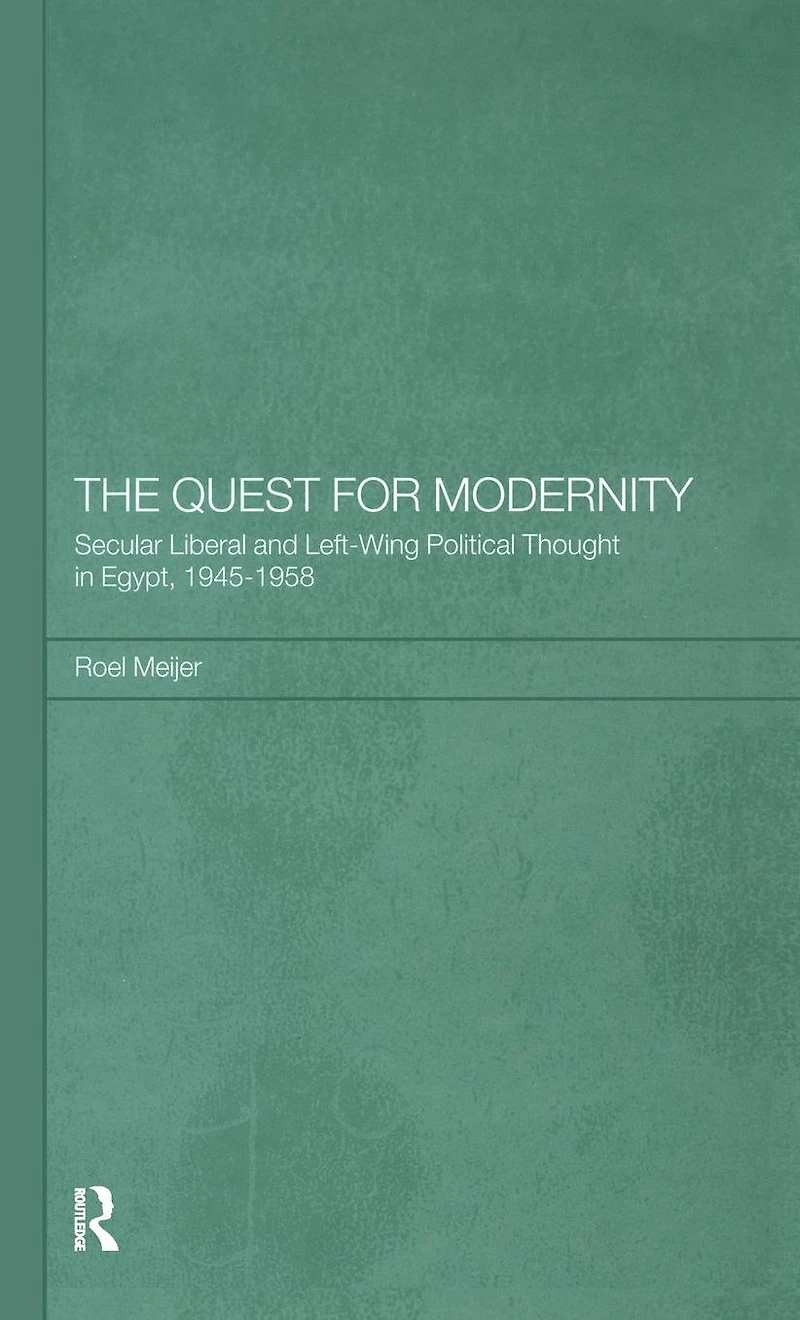 The Quest for Modernity: Secular Liberal and Left-wing Political Thought Egypt, 1945-1958