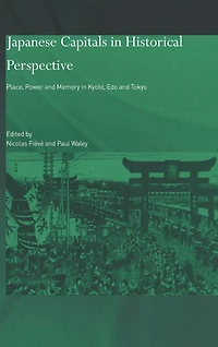Japanese Capitals Historical Perspective: Place, Power and Memory Kyoto, Edo Tokyo
