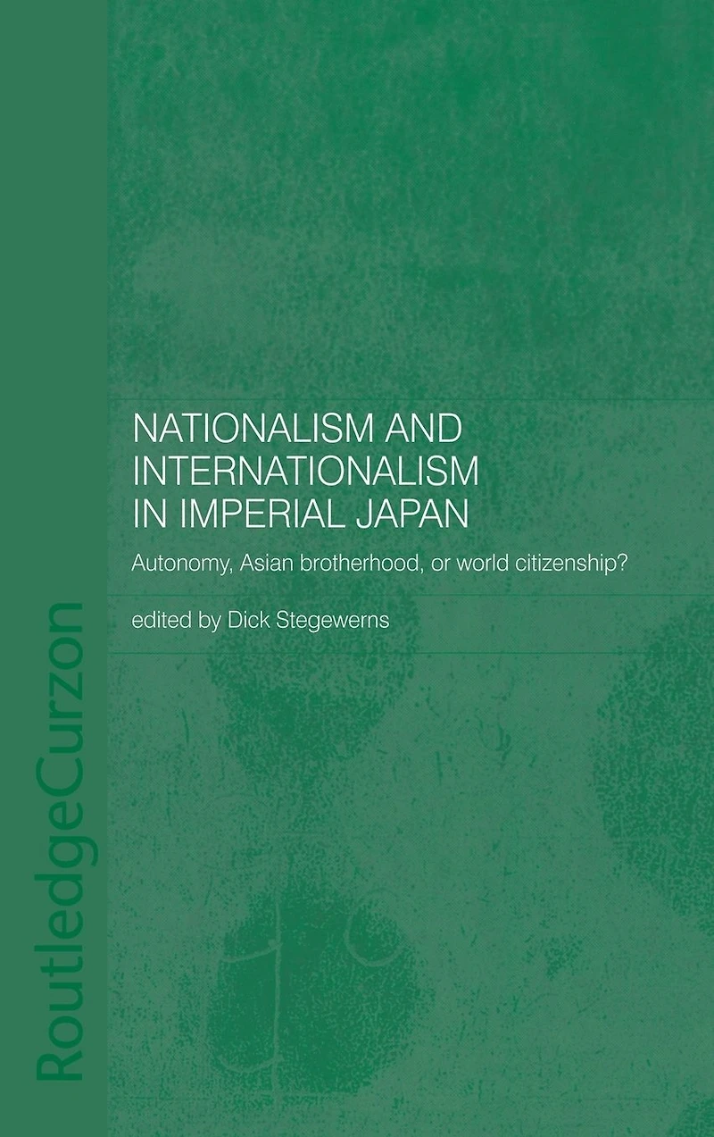 Nationalism and Internationalism Imperial Japan: Autonomy, Asian Brotherhood, or World Citizenship?