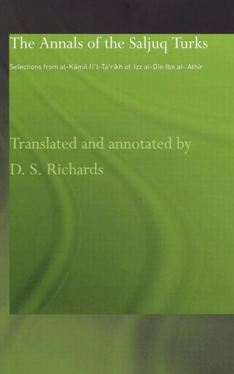 the Annals of Saljuq Turks: Selections from al-Kamil fi'l-Ta'rikh Ibn al-Athir