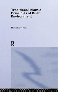 Traditional Islamic Principles of Built Environment