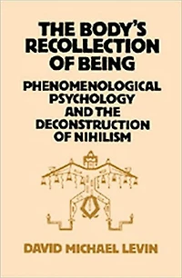 the Body's Recollection of Being: Phenomenological Psychology and Deconstruction Nihilism