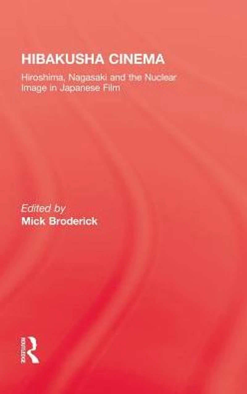 Hibakusha Cinema: Hiroshima, Nagasaki and the Nuclear Image Japanese Film