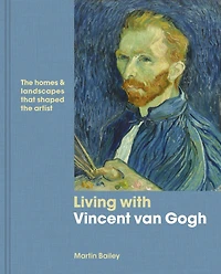 Living with Vincent van Gogh: the Homes & Landscapes That Shaped Artist