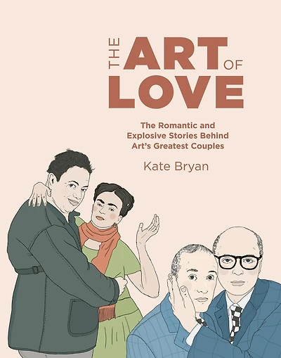 Art of Love: The Romantic and Explosive Stories Behind Art's Greatest Couples