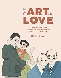 Art of Love: The Romantic and Explosive Stories Behind Art's Greatest Couples