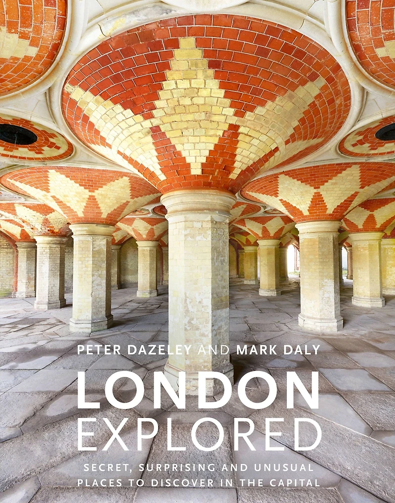 London Explored: Secret, surprising and unusual places to discover the Capital