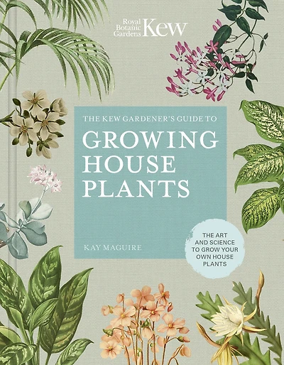 The Kew Gardener's Guide to Growing house Plants: art and science grow your own plants