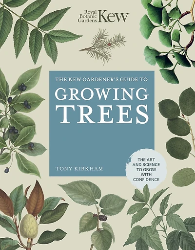 The Kew Gardener's Guide to Growing Trees: Art and Science grow with confidence