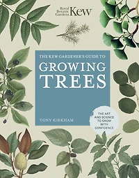 The Kew Gardener's Guide to Growing Trees: Art and Science grow with confidence