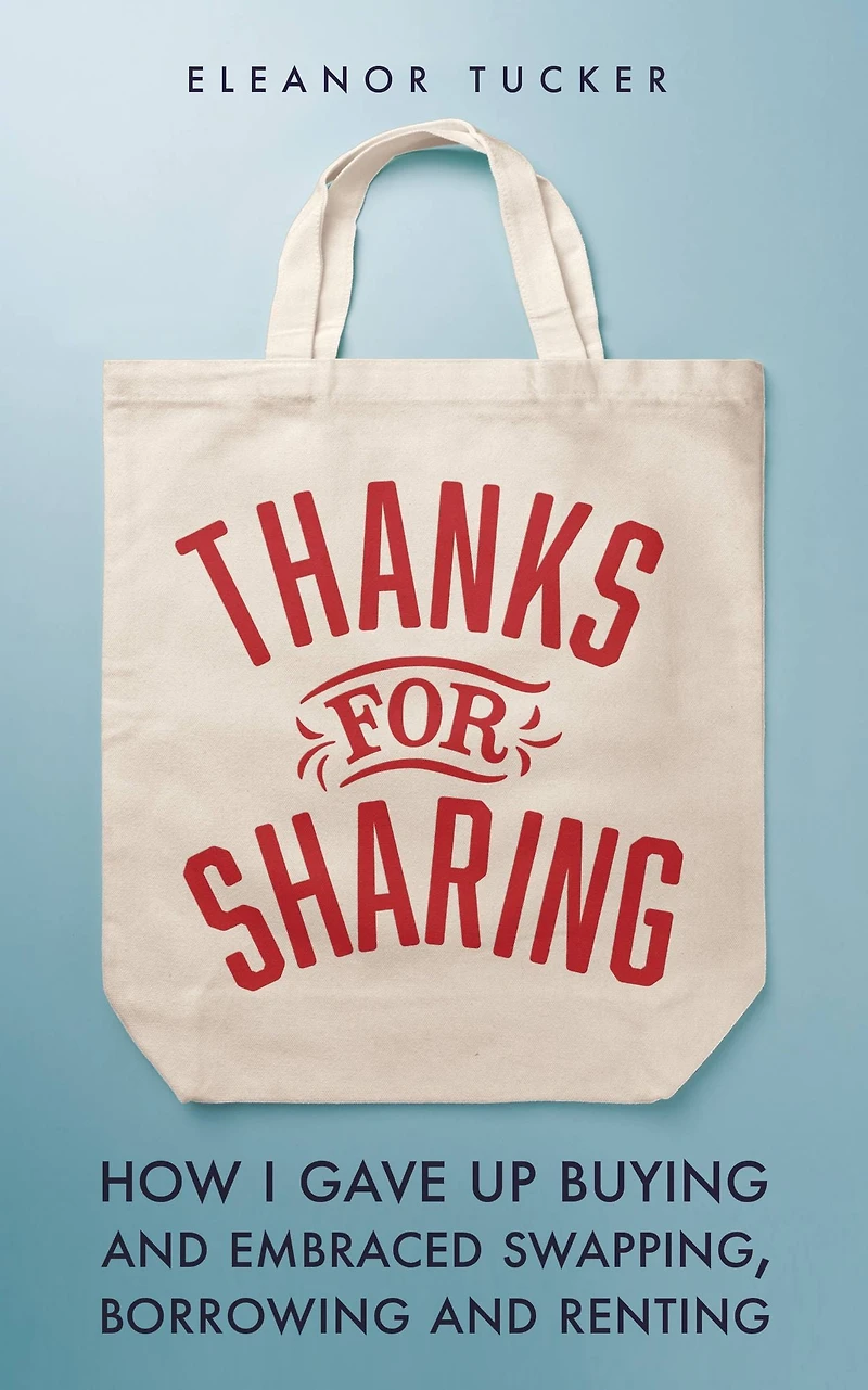 Thanks for Sharing: How I Gave Up Buying and Embraced Swapping, Borrowing Renting